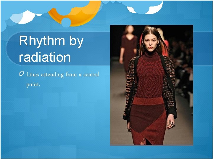 Rhythm by radiation Lines extending from a central point. 