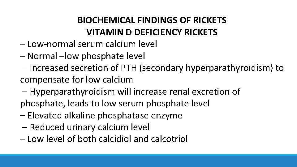 BIOCHEMICAL FINDINGS OF RICKETS VITAMIN D DEFICIENCY RICKETS – Low-normal serum calcium level –