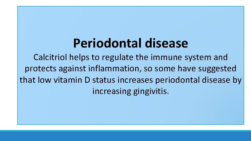 Periodontal disease Calcitriol helps to regulate the immune system and protects against inflammation, so