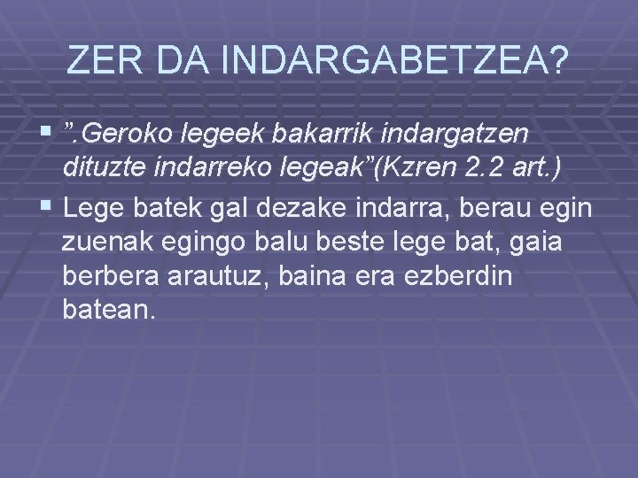 ZER DA INDARGABETZEA? § ”. Geroko legeek bakarrik indargatzen dituzte indarreko legeak”(Kzren 2. 2