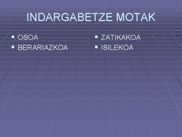 INDARGABETZE MOTAK § OSOA § BERARIAZKOA § ZATIKAKOA § ISILEKOA 