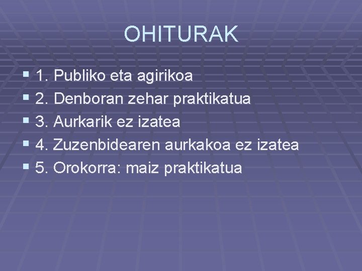 OHITURAK § 1. Publiko eta agirikoa § 2. Denboran zehar praktikatua § 3. Aurkarik