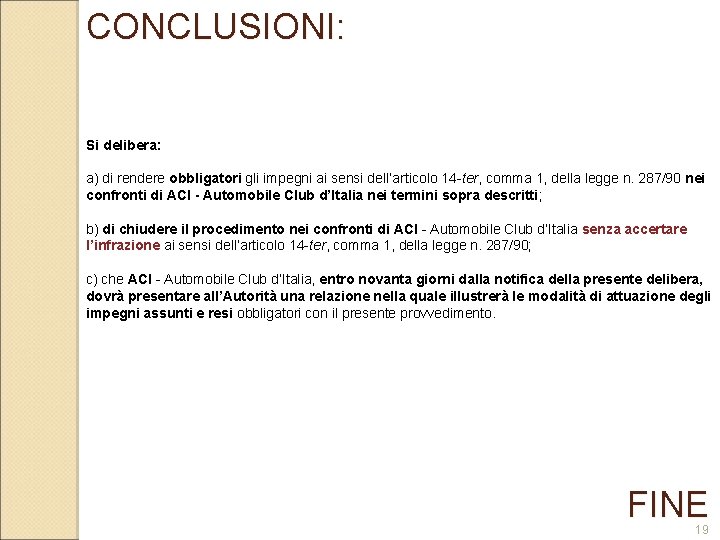 CONCLUSIONI: Si delibera: a) di rendere obbligatori gli impegni ai sensi dell’articolo 14 -ter,