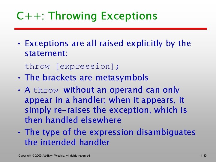 C++: Throwing Exceptions • Exceptions are all raised explicitly by the statement: throw [expression];
