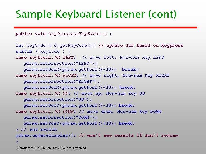 Sample Keyboard Listener (cont) public void key. Pressed(Key. Event e ) { int key.