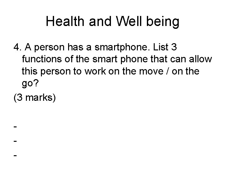 Health and Well being 4. A person has a smartphone. List 3 functions of