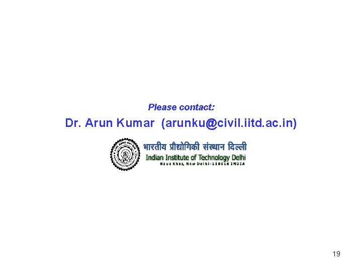 Please contact: Dr. Arun Kumar (arunku@civil. iitd. ac. in) 19 