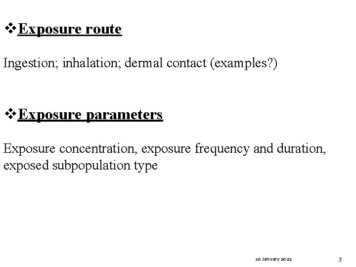 v. Exposure route Ingestion; inhalation; dermal contact (examples? ) v. Exposure parameters Exposure concentration,