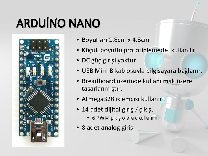 ARDUİNO NANO Boyutları 1. 8 cm x 4. 3 cm Küçük boyutlu prototiplemede kullanılır