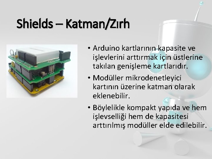 Shields – Katman/Zırh • Arduino kartlarının kapasite ve işlevlerini arttırmak için üstlerine takılan genişleme