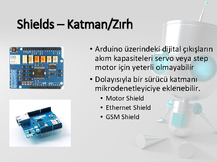 Shields – Katman/Zırh • Arduino üzerindeki dijital çıkışların akım kapasiteleri servo veya step motor