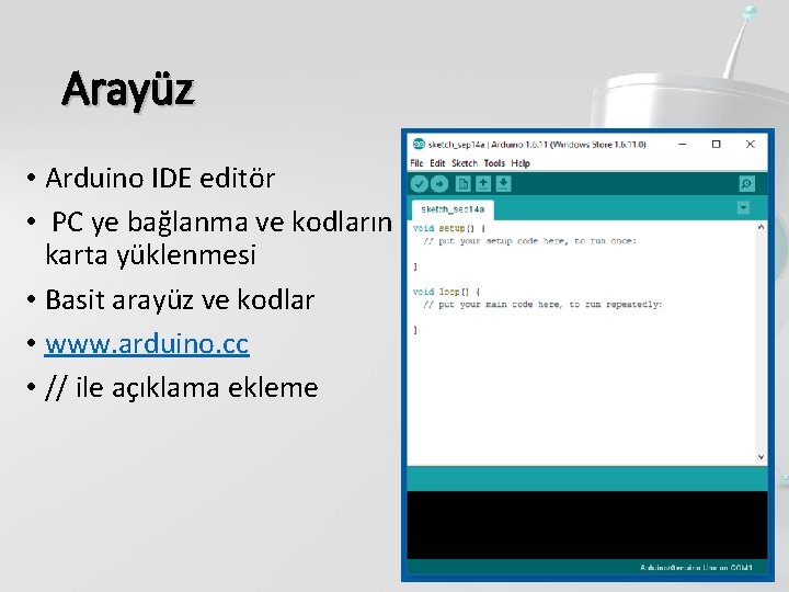 Arayüz • Arduino IDE editör • PC ye bağlanma ve kodların karta yüklenmesi •