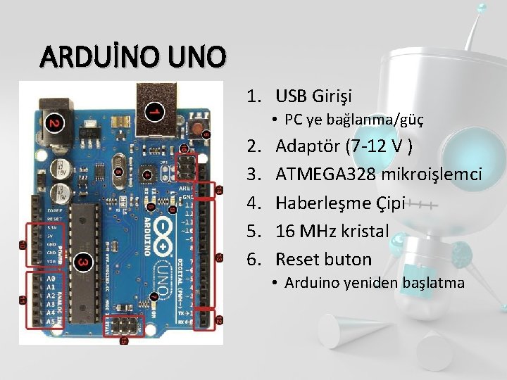 ARDUİNO UNO 1. USB Girişi • PC ye bağlanma/güç 2. 3. 4. 5. 6.