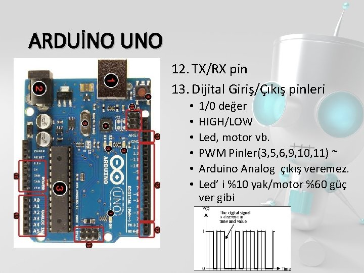 ARDUİNO UNO 12. TX/RX pin 13. Dijital Giriş/Çıkış pinleri • • • 1/0 değer