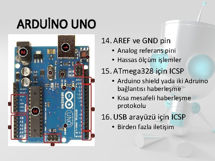 ARDUİNO UNO 14. AREF ve GND pin • Analog referans pini • Hassas ölçüm