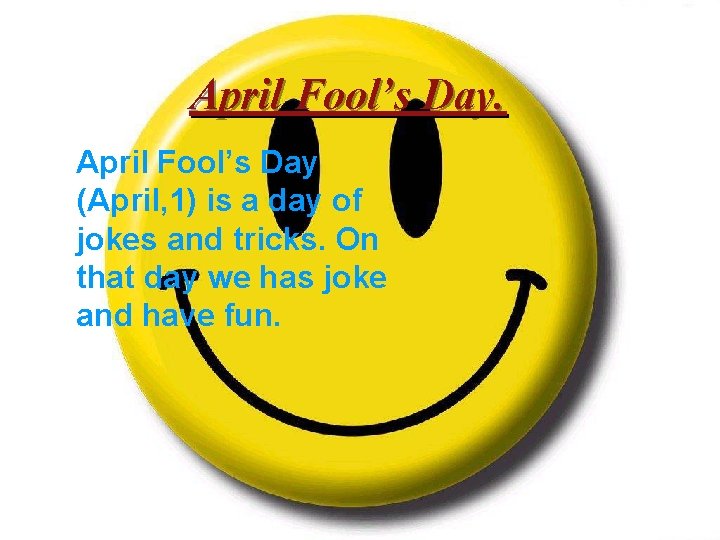 April Fool’s Day (April, 1) is a day of jokes and tricks. On that