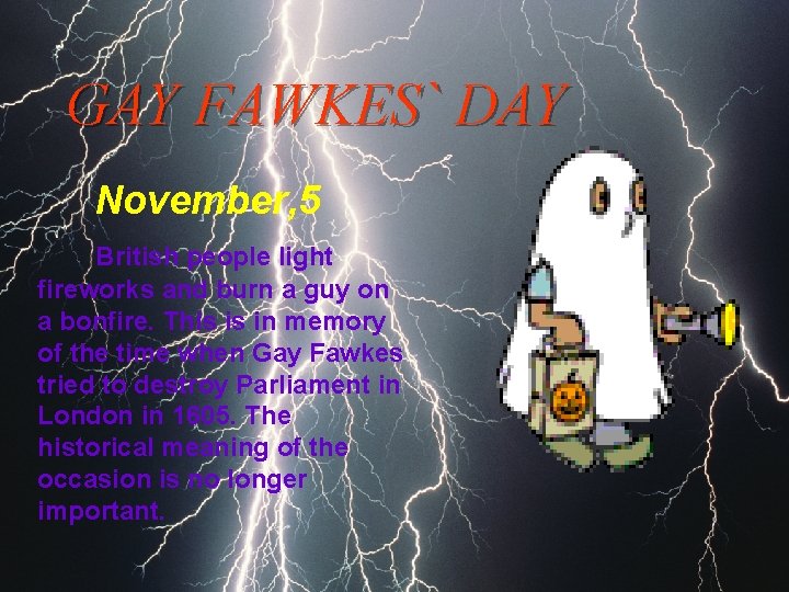 GAY FAWKES` DAY November, 5 British people light fireworks and burn a guy on