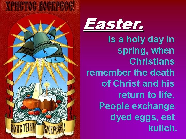 Easter. Is a holy day in spring, when Christians remember the death of Christ