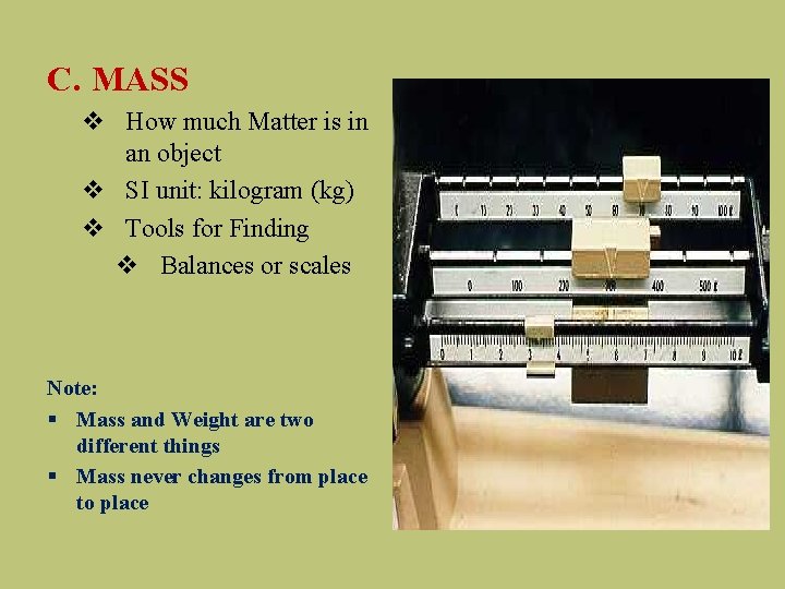 C. MASS v How much Matter is in an object v SI unit: kilogram