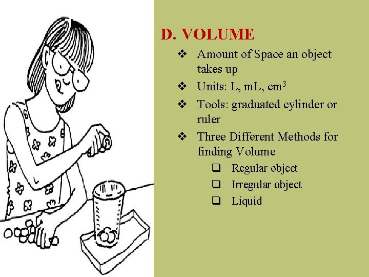 D. VOLUME v Amount of Space an object takes up v Units: L, m.