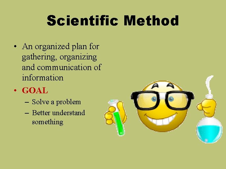 Scientific Method • An organized plan for gathering, organizing and communication of information •