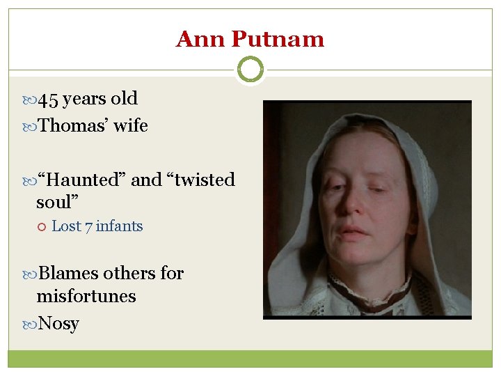 Ann Putnam 45 years old Thomas’ wife “Haunted” and “twisted soul” Lost 7 infants Ann Putnam 45 years old Thomas’ wife “Haunted” and “twisted soul” Lost 7 infants