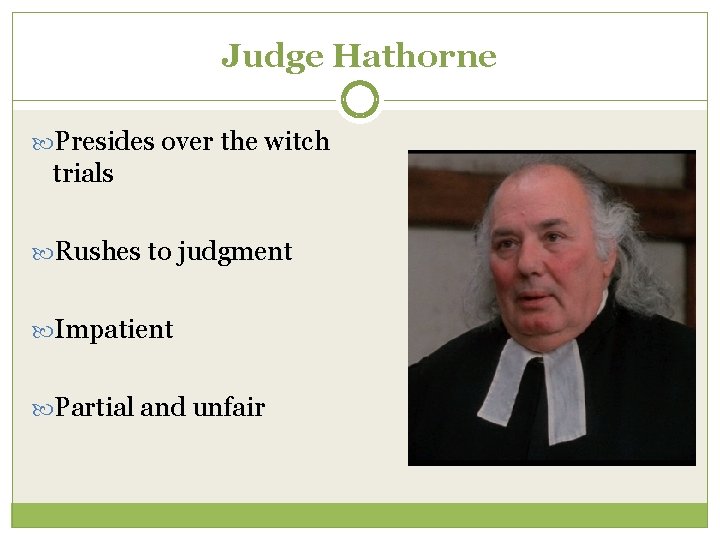 Judge Hathorne Presides over the witch trials Rushes to judgment Impatient Partial and unfair Judge Hathorne Presides over the witch trials Rushes to judgment Impatient Partial and unfair