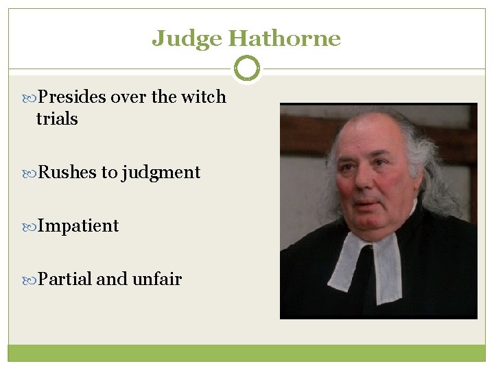 Judge Hathorne Presides over the witch trials Rushes to judgment Impatient Partial and unfair