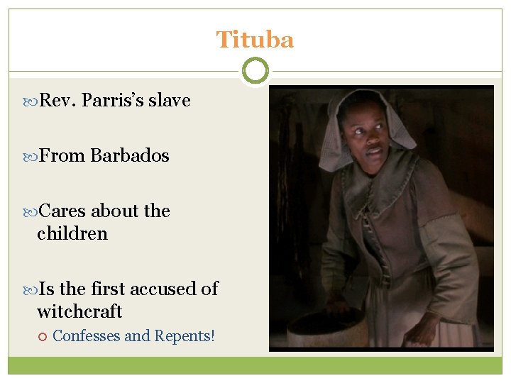 Tituba Rev. Parris’s slave From Barbados Cares about the children Is the first accused