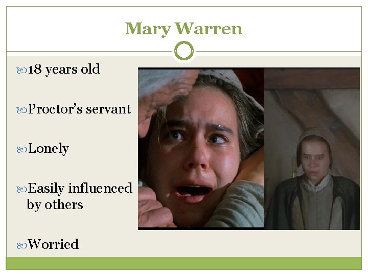 Mary Warren 18 years old Proctor’s servant Lonely Easily influenced by others Worried 