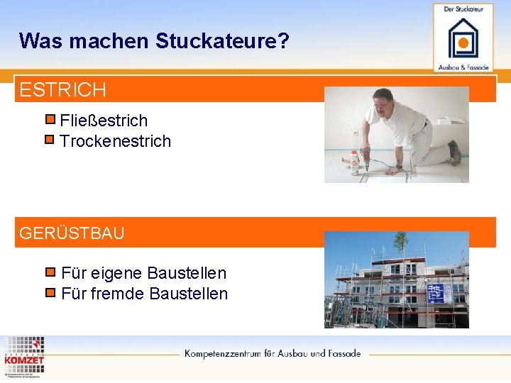 Was machen Stuckateure? ESTRICH Fließestrich Trockenestrich GERÜSTBAU Für eigene Baustellen Für fremde Baustellen 