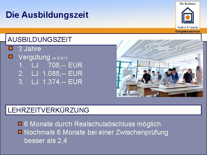 Die Ausbildungszeit AUSBILDUNGSZEIT 3 Jahre Vergütung ab 6/2015 1. LJ 708, -- EUR 2.