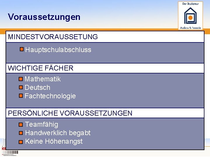 Voraussetzungen MINDESTVORAUSSETUNG Hauptschulabschluss WICHTIGE FÄCHER Mathematik Deutsch Fachtechnologie PERSÖNLICHE VORAUSSETZUNGEN Teamfähig Handwerklich begabt Keine