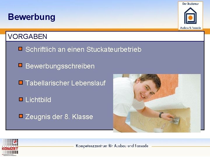 Bewerbung VORGABEN Schriftlich an einen Stuckateurbetrieb Bewerbungsschreiben Tabellarischer Lebenslauf Lichtbild Zeugnis der 8. Klasse