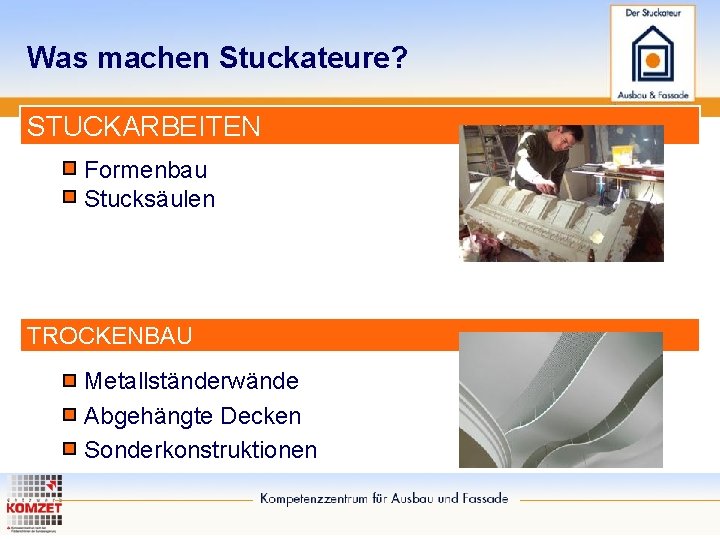 Was machen Stuckateure? STUCKARBEITEN Formenbau Stucksäulen TROCKENBAU Metallständerwände Abgehängte Decken Sonderkonstruktionen 