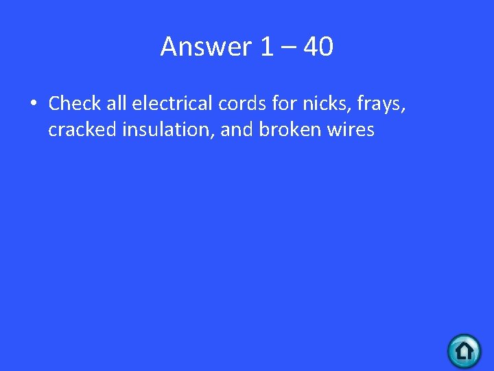 Answer 1 – 40 • Check all electrical cords for nicks, frays, cracked insulation,