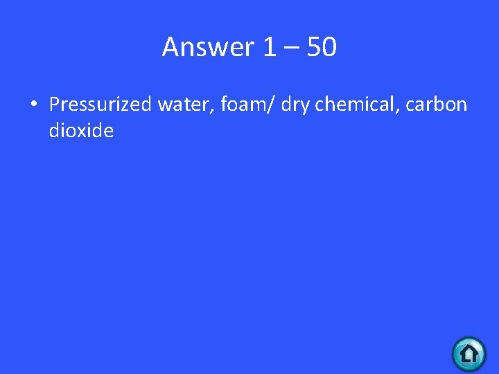 Answer 1 – 50 • Pressurized water, foam/ dry chemical, carbon dioxide 