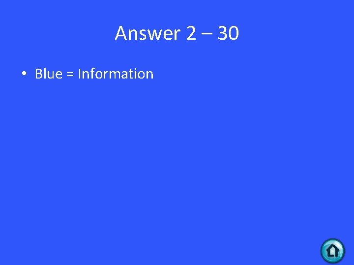 Answer 2 – 30 • Blue = Information 