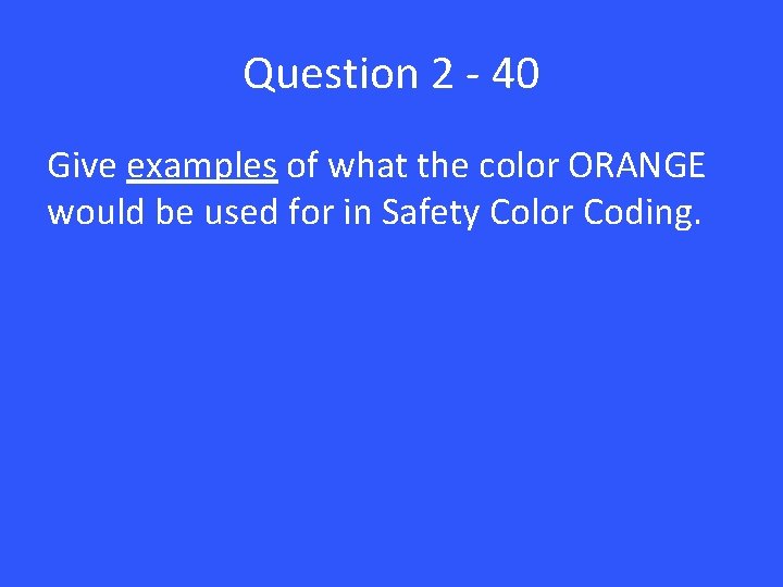 Question 2 - 40 Give examples of what the color ORANGE would be used