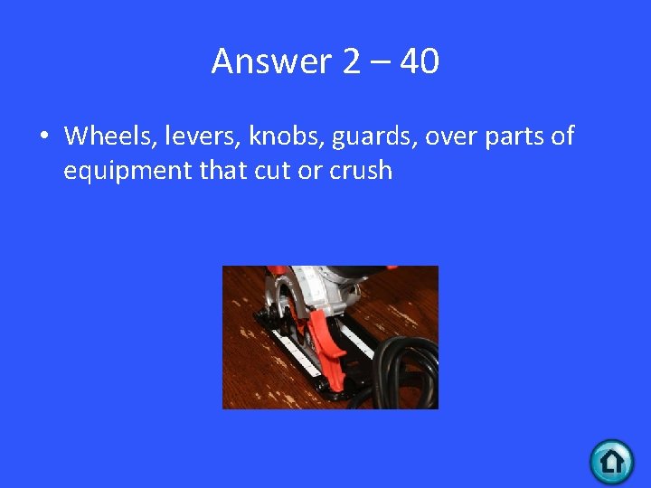 Answer 2 – 40 • Wheels, levers, knobs, guards, over parts of equipment that