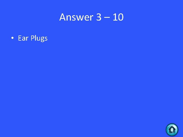 Answer 3 – 10 • Ear Plugs 