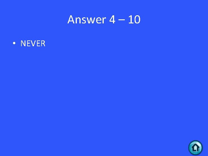 Answer 4 – 10 • NEVER 