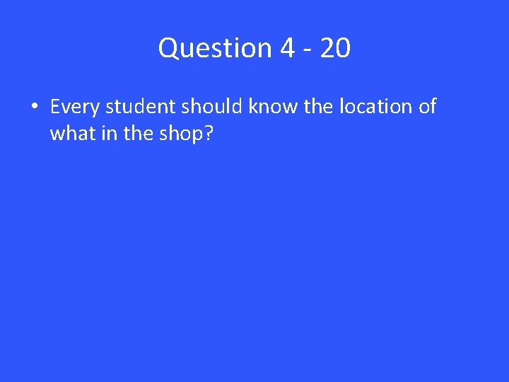 Question 4 - 20 • Every student should know the location of what in