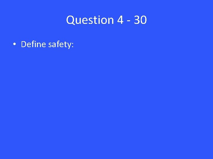 Question 4 - 30 • Define safety: 
