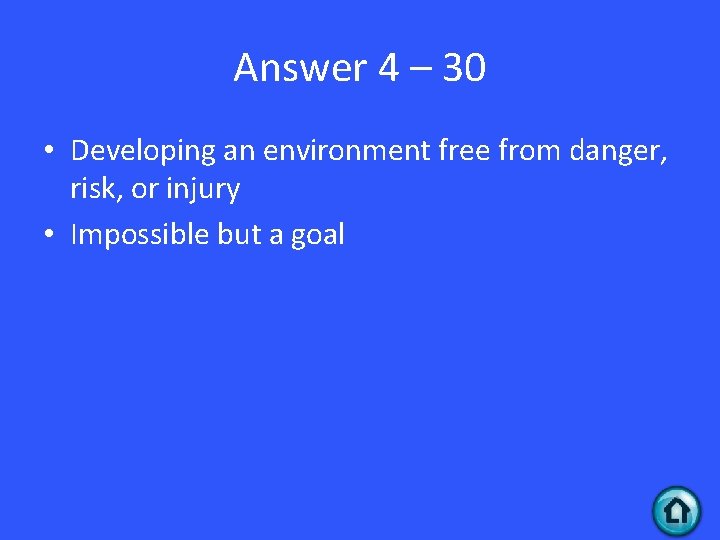 Answer 4 – 30 • Developing an environment free from danger, risk, or injury