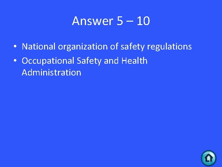 Answer 5 – 10 • National organization of safety regulations • Occupational Safety and