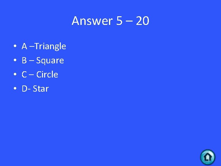 Answer 5 – 20 • • A –Triangle B – Square C – Circle