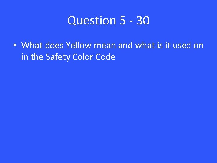 Question 5 - 30 • What does Yellow mean and what is it used