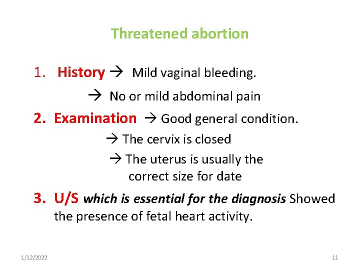 Threatened abortion 1. History Mild vaginal bleeding. No or mild abdominal pain 2. Examination