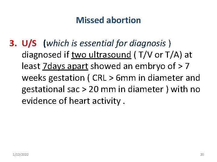 Missed abortion 3. U/S (which is essential for diagnosis ) diagnosed if two ultrasound